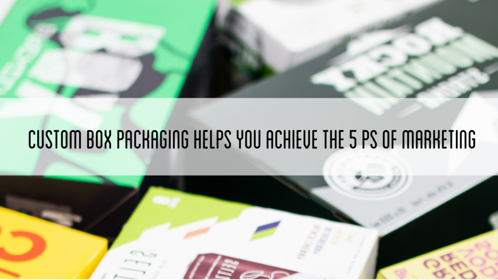 Custom Box Packaging Helps You Achieve The 5 Ps of Marketing